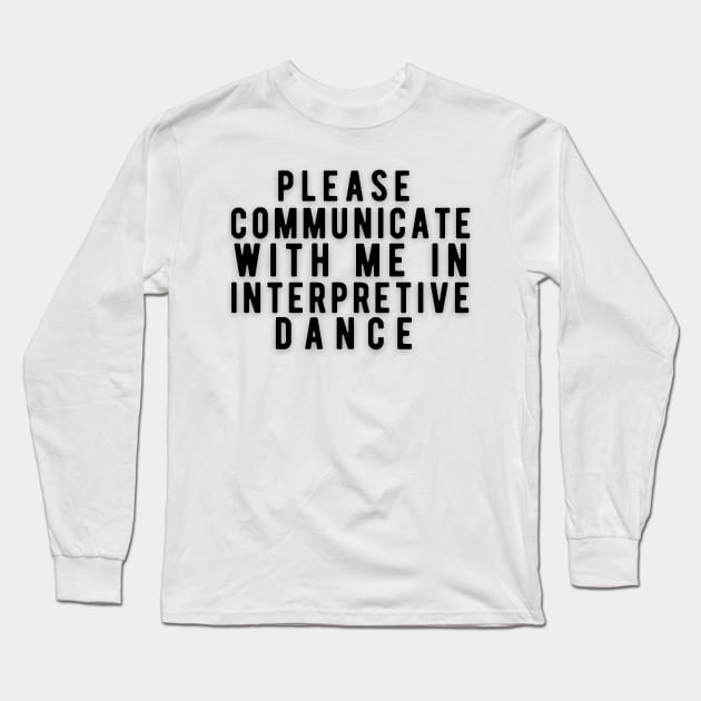 Please communicate with me in interpretive dance Long Sleeve T-Shirt by Rebecca Abraxas - Brilliant Possibili Tees